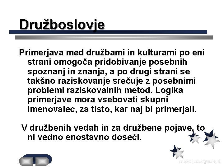 Družboslovje Primerjava med družbami in kulturami po eni strani omogoča pridobivanje posebnih spoznanj in