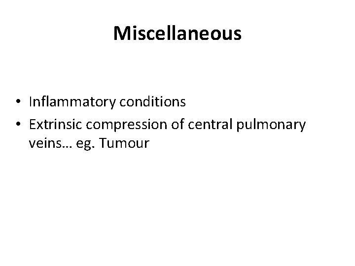 Miscellaneous • Inflammatory conditions • Extrinsic compression of central pulmonary veins… eg. Tumour 