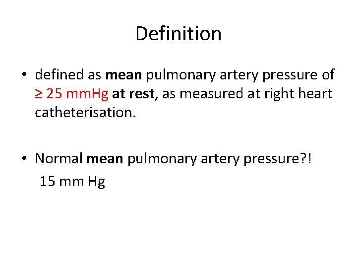 Definition • defined as mean pulmonary artery pressure of ≥ 25 mm. Hg at