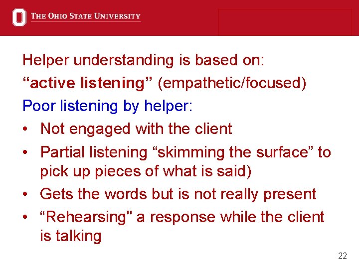 Helper understanding is based on: “active listening” (empathetic/focused) Poor listening by helper: • Not