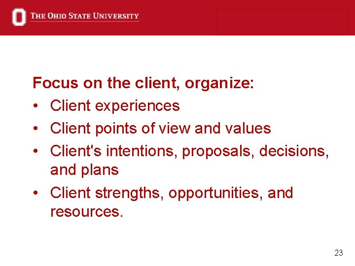 Focus on the client, organize: • Client experiences • Client points of view and