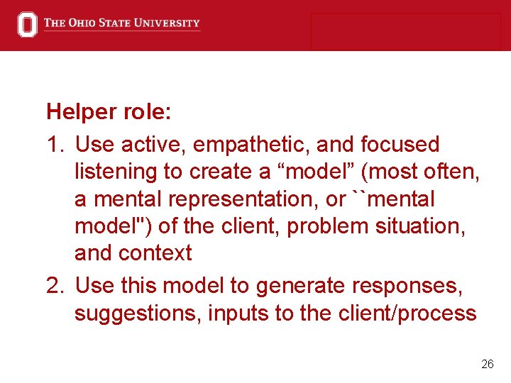 Helper role: 1. Use active, empathetic, and focused listening to create a “model” (most