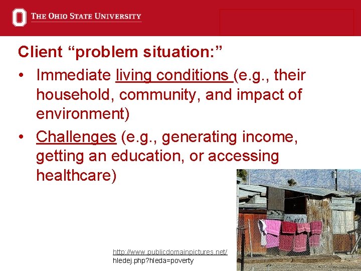 Client “problem situation: ” • Immediate living conditions (e. g. , their household, community,