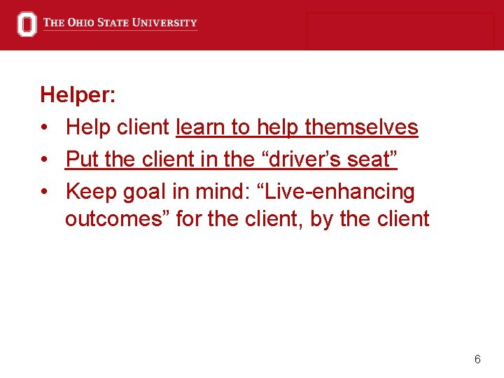 Helper: • Help client learn to help themselves • Put the client in the