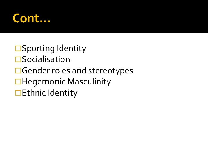 Cont… �Sporting Identity �Socialisation �Gender roles and stereotypes �Hegemonic Masculinity �Ethnic Identity 