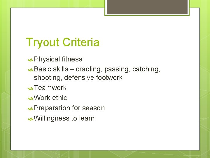 Tryout Criteria Physical fitness Basic skills – cradling, passing, catching, shooting, defensive footwork Teamwork