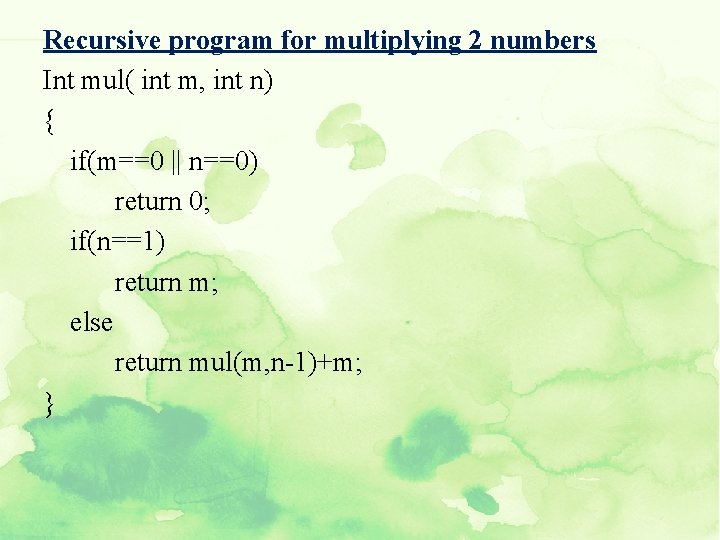 Recursive program for multiplying 2 numbers Int mul( int m, int n) { if(m==0