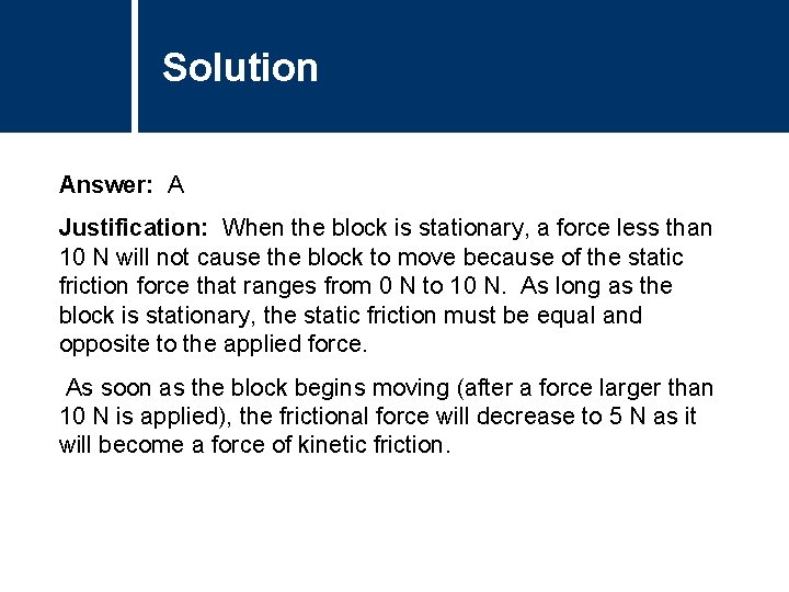 Solution Comments Answer: A Justification: When the block is stationary, a force less than Solution Comments Answer: A Justification: When the block is stationary, a force less than