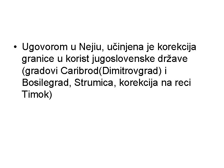  • Ugovorom u Nejiu, učinjena je korekcija granice u korist jugoslovenske države (gradovi