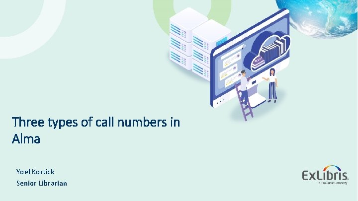 Three types of call numbers in Alma Yoel Kortick Senior Librarian © 2020 Ex