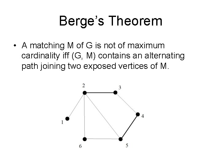 Berge’s Theorem • A matching M of G is not of maximum cardinality iff