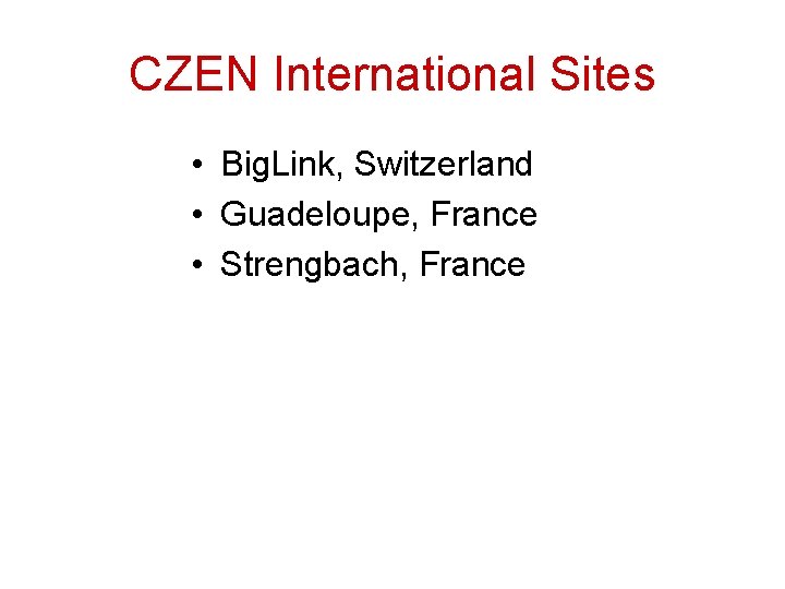 CZEN International Sites • Big. Link, Switzerland • Guadeloupe, France • Strengbach, France 
