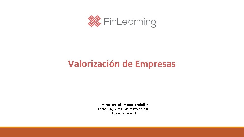 Valorización de Empresas Instructor: Luis Manuel Ordóñez Fecha: 06, 08 y 10 de mayo