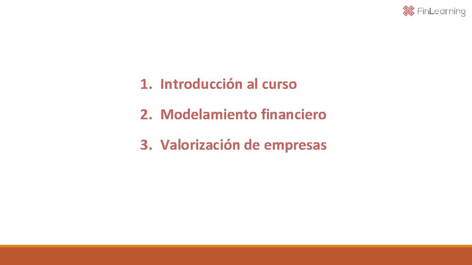 1. Introducción al curso 2. Modelamiento financiero 3. Valorización de empresas 