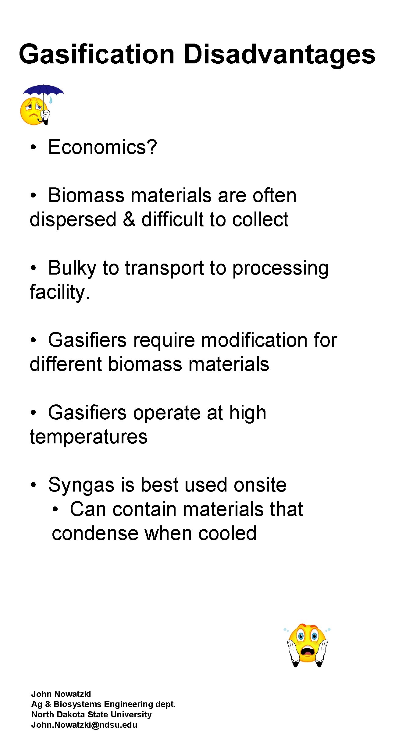 Gasification Disadvantages • Economics? • Biomass materials are often dispersed & difficult to collect