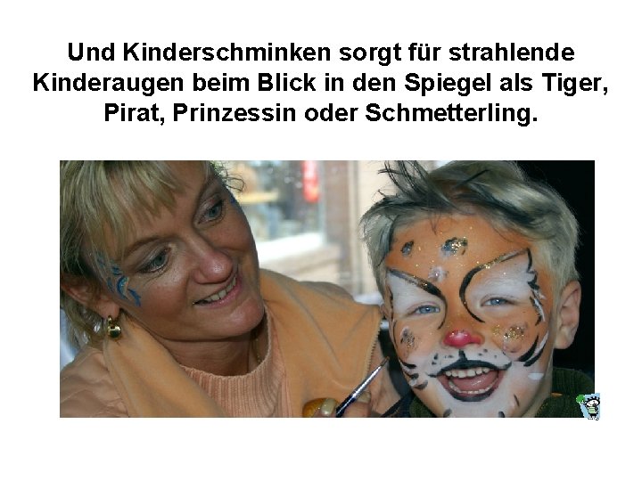 Und Kinderschminken sorgt für strahlende Kinderaugen beim Blick in den Spiegel als Tiger, Pirat,