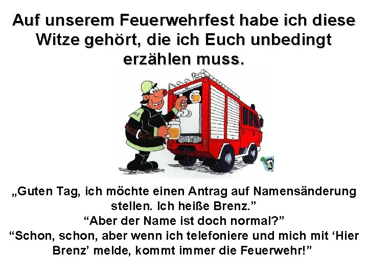 Auf unserem Feuerwehrfest habe ich diese Witze gehört, die ich Euch unbedingt erzählen muss.