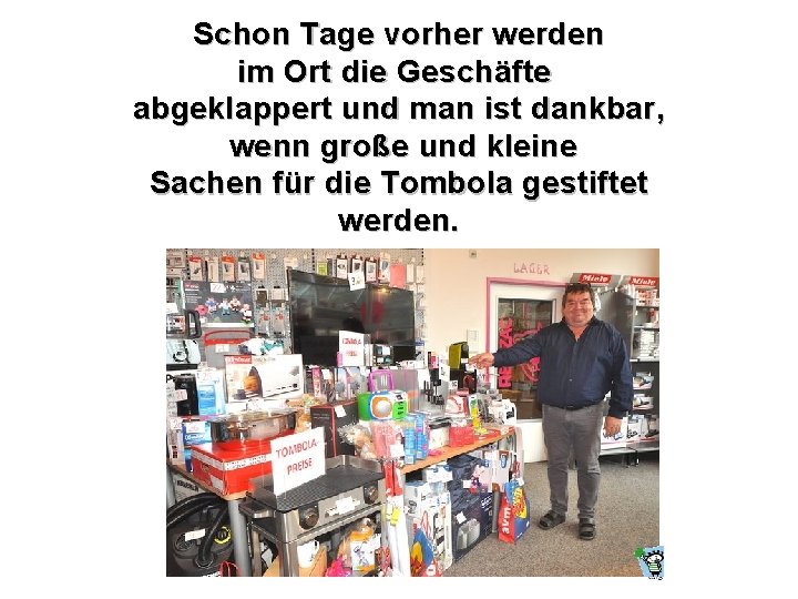 Schon Tage vorher werden im Ort die Geschäfte abgeklappert und man ist dankbar, wenn