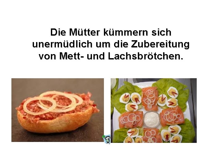 Die Mütter kümmern sich unermüdlich um die Zubereitung von Mett- und Lachsbrötchen. 