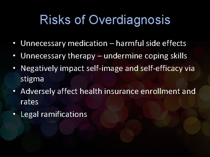 Risks of Overdiagnosis • Unnecessary medication – harmful side effects • Unnecessary therapy – Risks of Overdiagnosis • Unnecessary medication – harmful side effects • Unnecessary therapy –