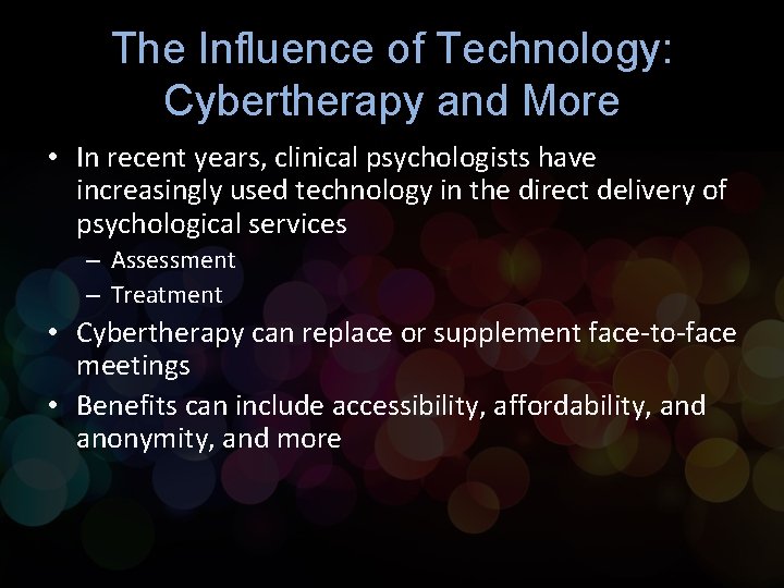 The Influence of Technology: Cybertherapy and More • In recent years, clinical psychologists have The Influence of Technology: Cybertherapy and More • In recent years, clinical psychologists have