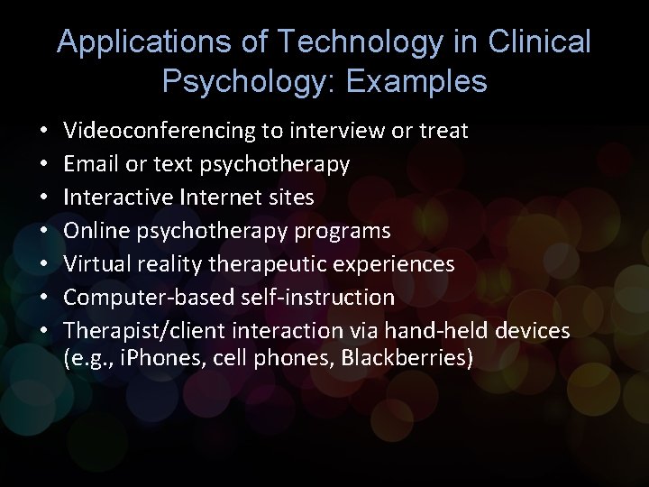 Applications of Technology in Clinical Psychology: Examples • • Videoconferencing to interview or treat Applications of Technology in Clinical Psychology: Examples • • Videoconferencing to interview or treat