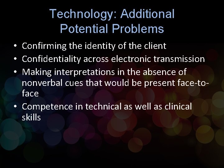 Technology: Additional Potential Problems • Confirming the identity of the client • Confidentiality across Technology: Additional Potential Problems • Confirming the identity of the client • Confidentiality across