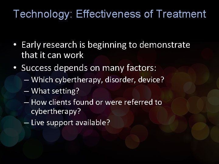 Technology: Effectiveness of Treatment • Early research is beginning to demonstrate that it can Technology: Effectiveness of Treatment • Early research is beginning to demonstrate that it can