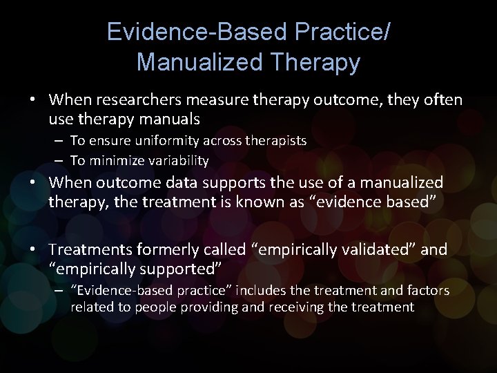 Evidence-Based Practice/ Manualized Therapy • When researchers measure therapy outcome, they often use therapy Evidence-Based Practice/ Manualized Therapy • When researchers measure therapy outcome, they often use therapy