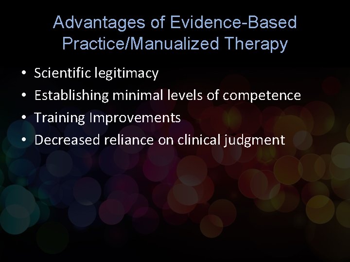 Advantages of Evidence-Based Practice/Manualized Therapy • • Scientific legitimacy Establishing minimal levels of competence Advantages of Evidence-Based Practice/Manualized Therapy • • Scientific legitimacy Establishing minimal levels of competence