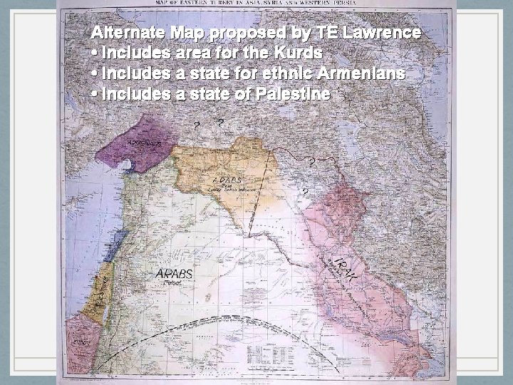 Alternate Map proposed by TE Lawrence • Includes area for the Kurds • Includes