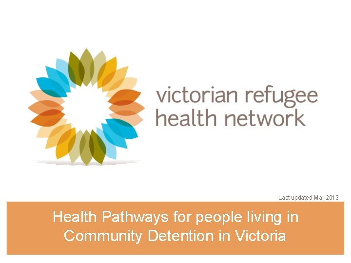 Last updated Mar 2013 Health Pathways for people living in Community Detention in Victoria