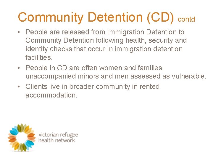 Community Detention (CD) contd • People are released from Immigration Detention to Community Detention