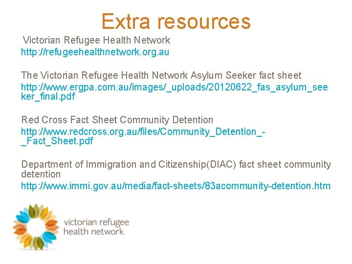 Extra resources Victorian Refugee Health Network http: //refugeehealthnetwork. org. au The Victorian Refugee Health