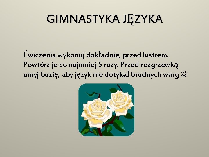 GIMNASTYKA JĘZYKA Ćwiczenia wykonuj dokładnie, przed lustrem. Powtórz je co najmniej 5 razy. Przed