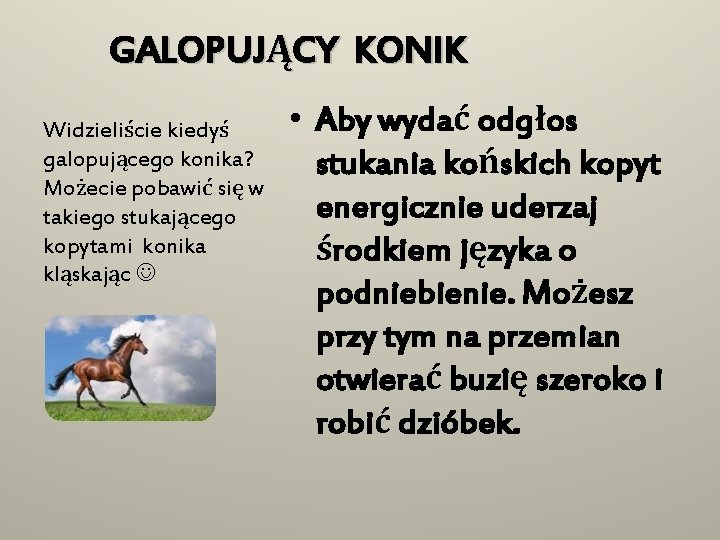 GALOPUJĄCY KONIK Widzieliście kiedyś galopującego konika? Możecie pobawić się w takiego stukającego kopytami konika