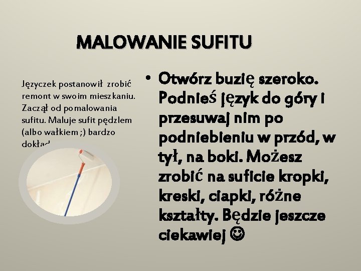 MALOWANIE SUFITU Języczek postanowił zrobić remont w swoim mieszkaniu. Zaczął od pomalowania sufitu. Maluje