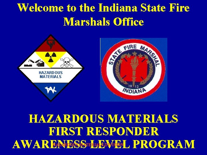 Welcome to the Indiana State Fire Marshals Office HAZARDOUS MATERIALS FIRST RESPONDER AWARENESS LEVEL