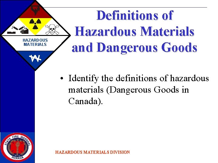 HAZARDOUS MATERIALS Definitions of Hazardous Materials and Dangerous Goods • Identify the definitions of