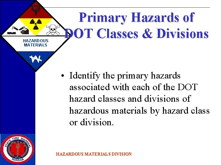 HAZARDOUS MATERIALS Primary Hazards of DOT Classes & Divisions • Identify the primary hazards