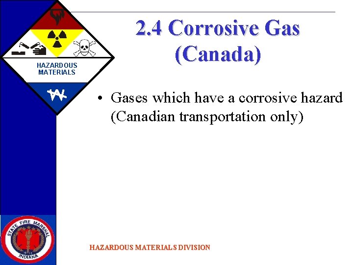 HAZARDOUS MATERIALS 2. 4 Corrosive Gas (Canada) • Gases which have a corrosive hazard