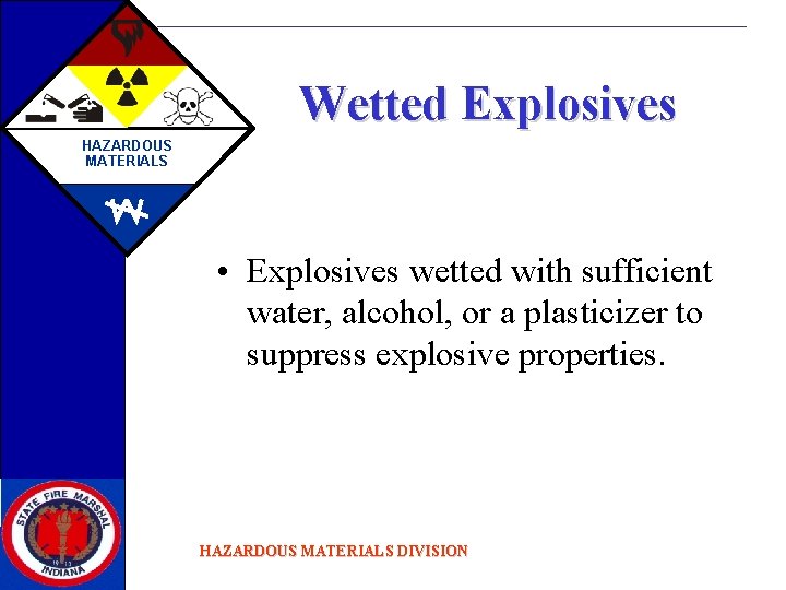 Wetted Explosives HAZARDOUS MATERIALS • Explosives wetted with sufficient water, alcohol, or a plasticizer