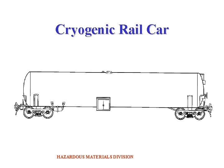 Cryogenic Rail Car HAZARDOUS MATERIALS DIVISION 
