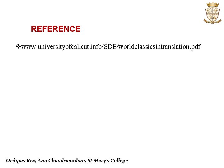 REFERENCE vwww. universityofcalicut. info/SDE/worldclassicsintranslation. pdf Oedipus Rex, Anu Chandramohan, St. Mary’s College 