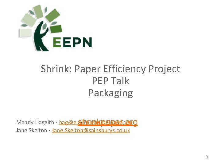 Shrink: Paper Efficiency Project PEP Talk Packaging Mandy Haggith - hag@environmentalpaper. eu shrinkpaper. org Shrink: Paper Efficiency Project PEP Talk Packaging Mandy Haggith - hag@environmentalpaper. eu shrinkpaper. org