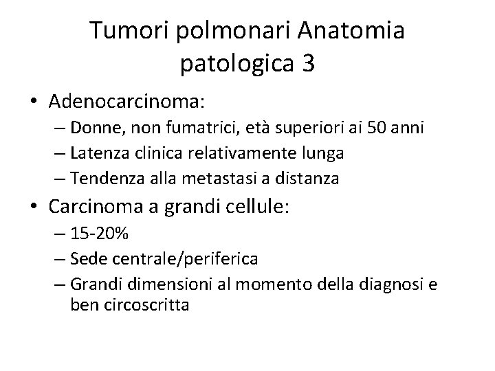 Tumori polmonari Anatomia patologica 3 • Adenocarcinoma: – Donne, non fumatrici, età superiori ai