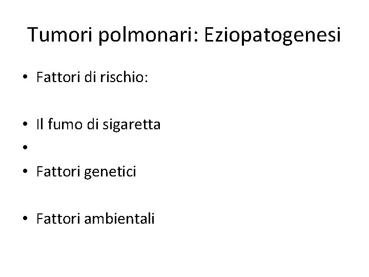 Tumori polmonari: Eziopatogenesi • Fattori di rischio: • Il fumo di sigaretta • •