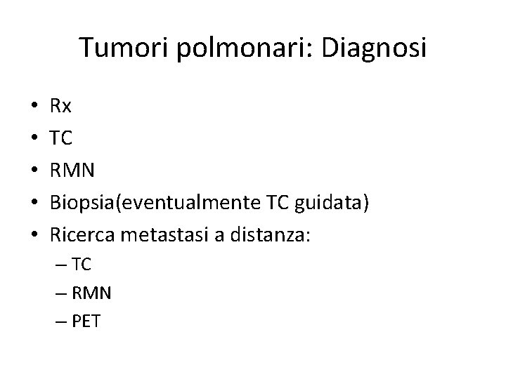 Tumori polmonari: Diagnosi • • • Rx TC RMN Biopsia(eventualmente TC guidata) Ricerca metastasi