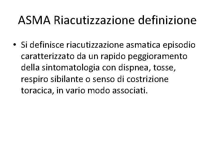 ASMA Riacutizzazione definizione • Si definisce riacutizzazione asmatica episodio caratterizzato da un rapido peggioramento