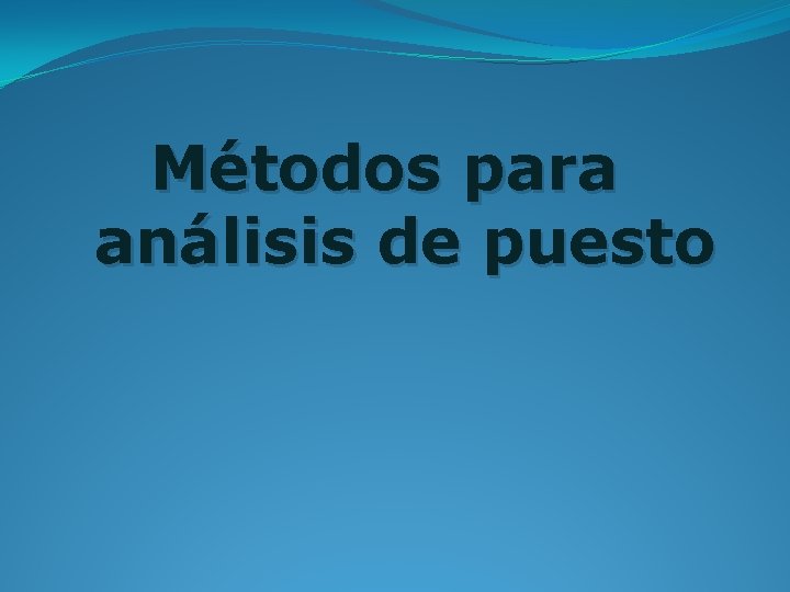 Métodos para análisis de puesto Métodos para análisis de puesto